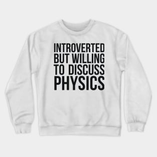 Introverted but willing to discuss physics funny science quote Crewneck Sweatshirt